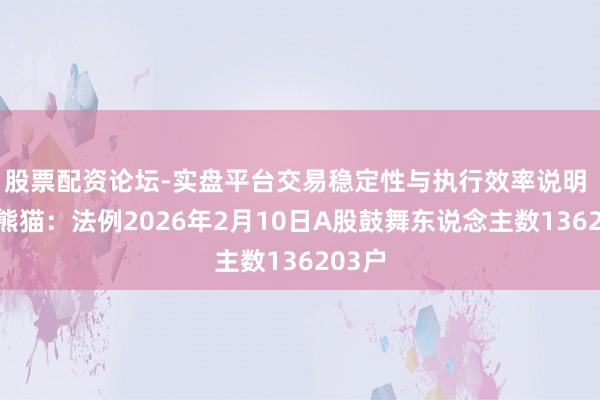 股票配资论坛-实盘平台交易稳定性与执行效率说明 南京熊猫：法例2026年2月10日A股鼓舞东说念主数136203户