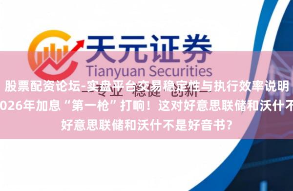 股票配资论坛-实盘平台交易稳定性与执行效率说明 G10央行2026年加息“第一枪”打响！这对好意思联储和沃什不是好音书？