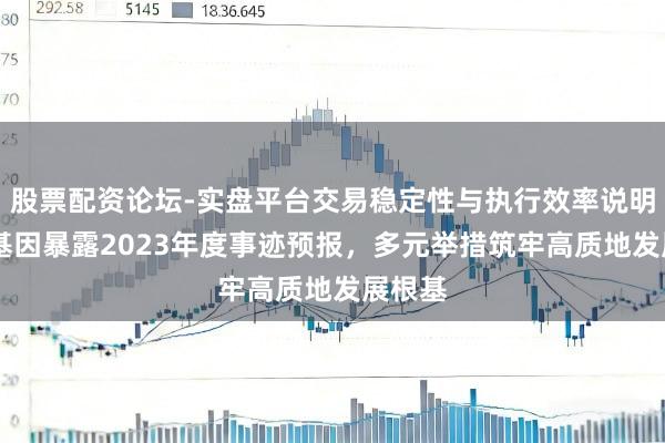 股票配资论坛-实盘平台交易稳定性与执行效率说明 华大基因暴露2023年度事迹预报，多元举措筑牢高质地发展根基