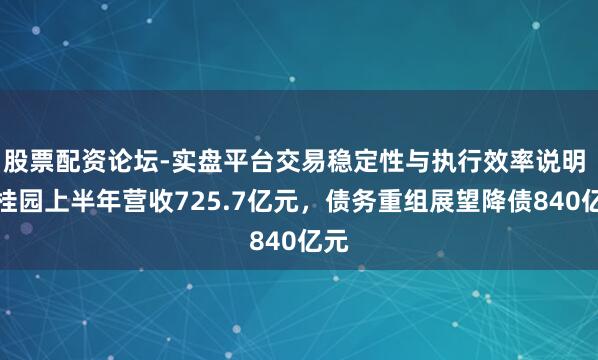 股票配资论坛-实盘平台交易稳定性与执行效率说明 碧桂园上半年营收725.7亿元，债务重组展望降债840亿元