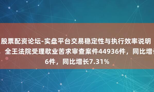 股票配资论坛-实盘平台交易稳定性与执行效率说明 2025年,全王法院受理歇业苦求审查案件44936件,同比增长7.31%